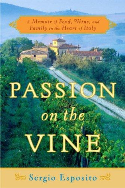 Passion on the Vine: A Memoir of Food, Wine, and Family in the Heart of Italy front cover by Sergio Esposito, ISBN: 0767926072