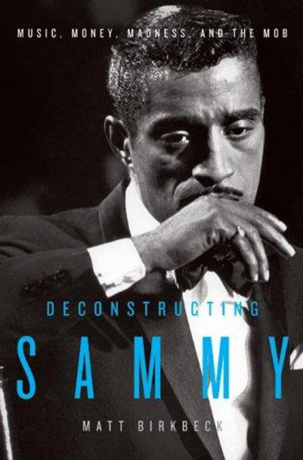 Deconstructing Sammy: Music, Money, Madness, and the Mob front cover by Matt Birkbeck, ISBN: 0061450669