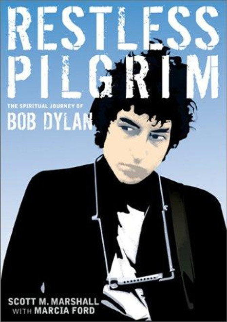 Restless Pilgrim: The Spiritual Journey of Bob Dylan front cover by Scott Marshall,Marcia Ford, ISBN: 097145762X