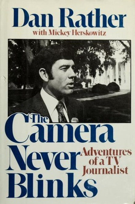 The Camera Never Blinks: Adventures of a TV Journalist front cover by Dan Rather, ISBN: 0688031846