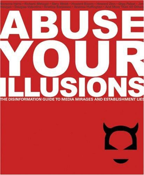 Abuse Your Illusions: The Disinformation Guide to Media Mirages and Establishment Lies (Disinformation Guides) front cover by Russ Kick, ISBN: 0971394245