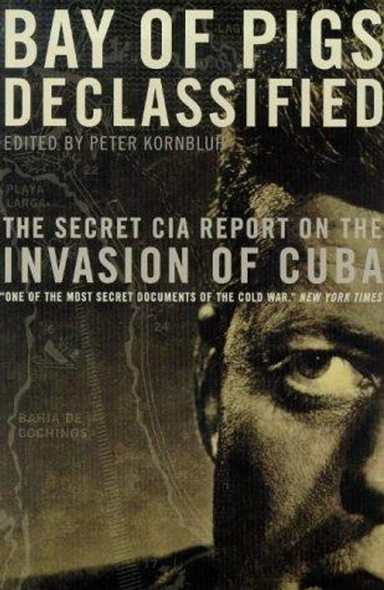 Bay of Pigs Declassified: The Secret CIA Report on the Invasion of Cuba (National Security Archive Documents) front cover by Peter Kornbluh, ISBN: 1565844947