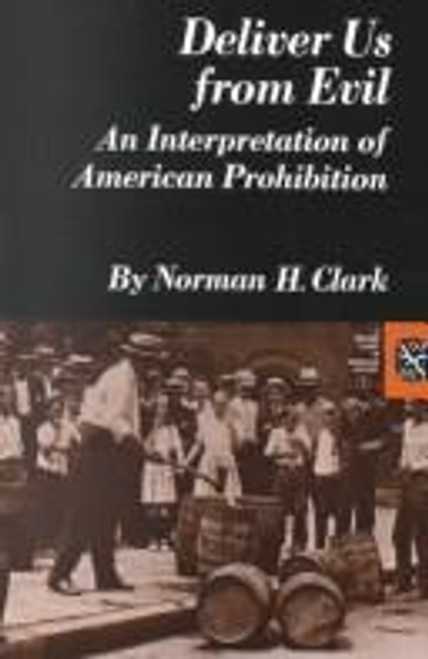 Deliver Us from Evil: An Interpretation of American Prohibition (Norton Essays in American History) front cover by Norman H. Clark, ISBN: 0393091708