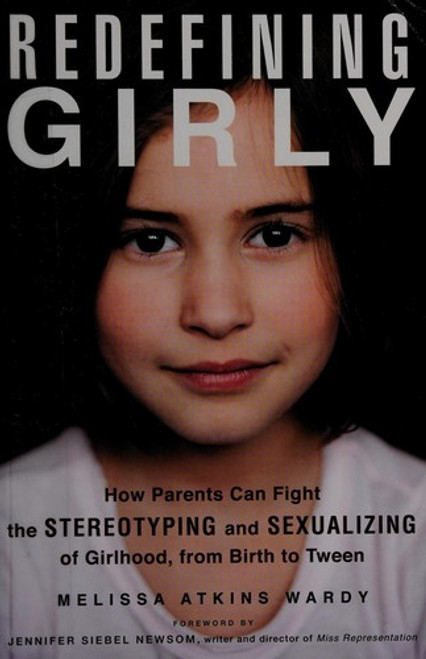 Redefining Girly: How Parents Can Fight the Stereotyping and Sexualizing of Girlhood, from Birth to Tween front cover by Melissa Atkins Wardy, ISBN: 1613745524