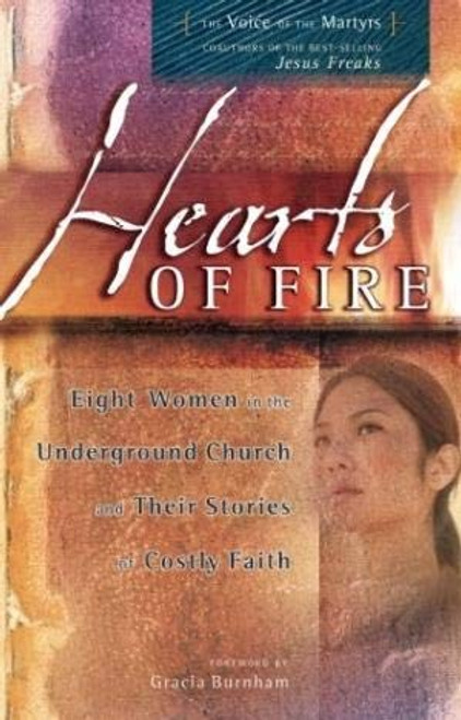 Hearts Of Fire: Eight Women In The Underground Church And Their Stories Of Costly Faith front cover by Voice of the Martyr, ISBN: 0882641506