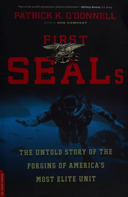 First SEALs: The Untold Story of the Forging of Americas Most Elite Unit front cover by Patrick K. O'Donnell, ISBN: 0306821729