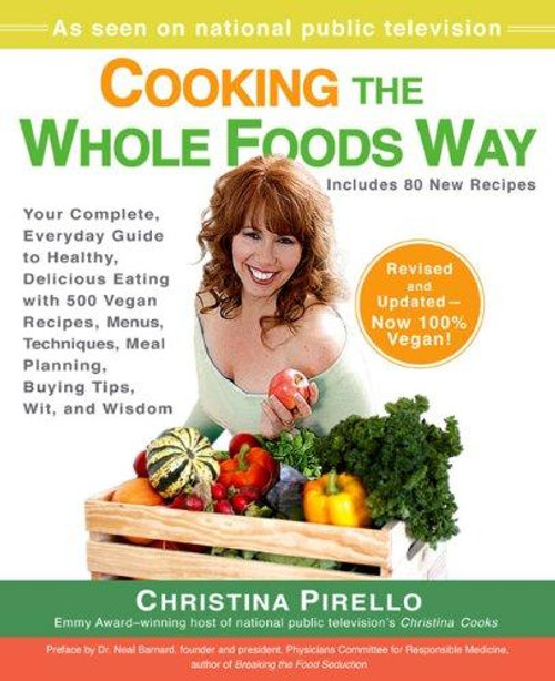 Cooking the Whole Foods Way: Your Complete, Everyday Guide to Healthy, Delicious Eating with 500 VeganRecipes , Menus, Techniques, Meal Planning, Buying Tips, Wit, and Wisdom front cover by Christina Pirello, ISBN: 1557885176
