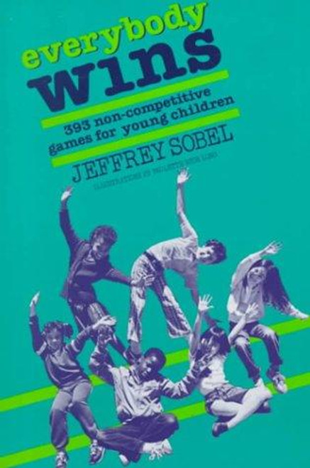 Everybody Wins: 393 Non-Competitive Games for Young Children front cover by Jeffrey Sobel, ISBN: 0802772374