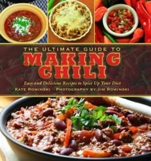 The Ultimate Guide to Making Chili: Easy and Delicious Recipes to Spice Up Your Diet front cover by Kate Rowinski, ISBN: 1435154185