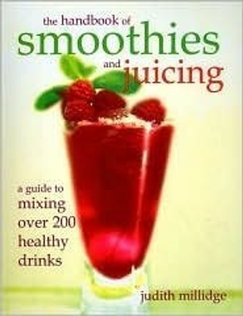 The Handbook of Smoothies & Juicing: a Guide to Mixing Over 200 Healthy Drinks front cover by Judith Millidge, ISBN: 1435116356