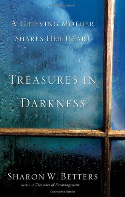 Treasures in Darkness: A Grieving Mother Shares Her Heart front cover by Sharon W. Betters, ISBN: 0875527981