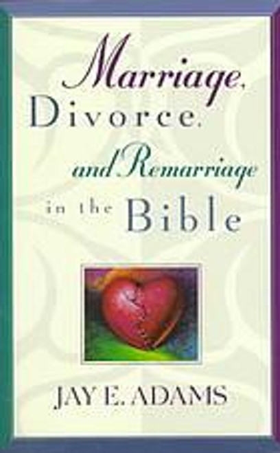 Marriage, Divorce, and Remarriage in the Bible front cover by Jay E. Adams, ISBN: 0310511119