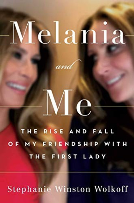 Melania and Me: The Rise and Fall of My Friendship with the First Lady front cover by Stephanie Winston Wolkoff, ISBN: 1982151242