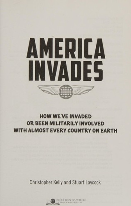 America Invades: How We've Invaded or been Militarily Involved with almost Every Country on Earth front cover by Christopher Kelly,Stuart Laycock, ISBN: 1940598427