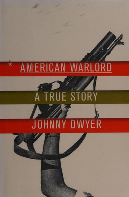 American Warlord: A True Story front cover by Johnny Dwyer, ISBN: 0307273482