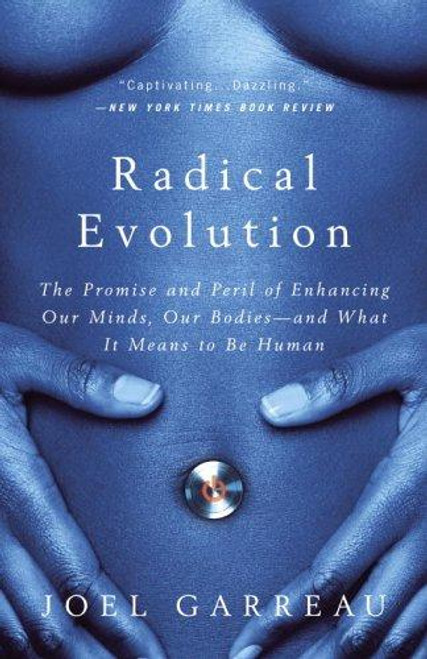 Radical Evolution: The Promise and Peril of Enhancing Our Minds, Our Bodies -- and What It Means to Be Human front cover by Joel Garreau, ISBN: 0767915038