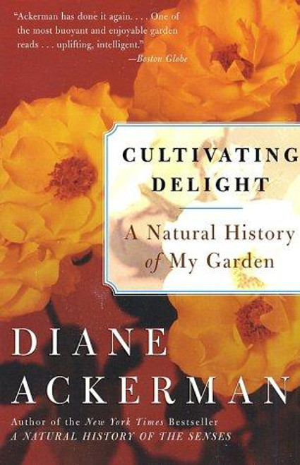 Cultivating Delight: A Natural History of My Garden front cover by Diane Ackerman, ISBN: 0060505362