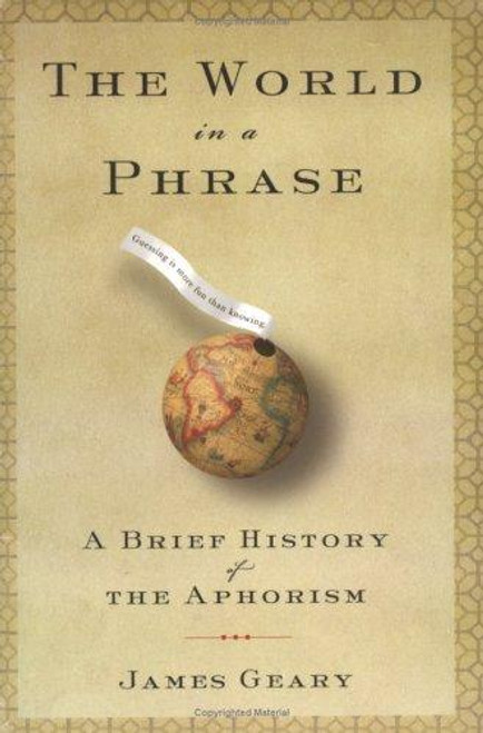 The World In a Phrase: a Brief History of the Aphorism front cover by James Geary, ISBN: 1582344302