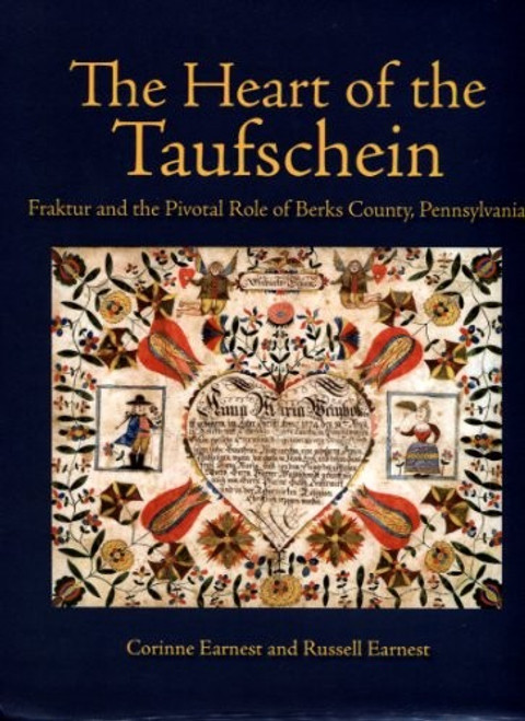 The Heart of the Taufschein Fraktur and the Pivotal Role of Berks County, Pennsylvania front cover by Corrinne Earnest, Russell Earnest, ISBN: 091112263X