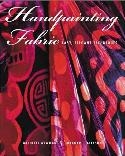 Handpainting Fabric: Easy, Elegant Techniques front cover by Michelle Newman,Margaret Allyson, ISBN: 0823016269