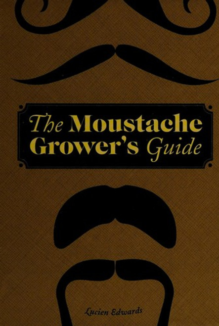 The Moustache Grower's Guide front cover by Lucien Edwards, ISBN: 0811878805