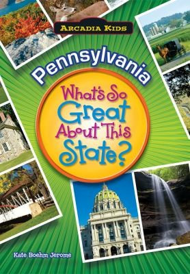 Pennsylvania What's so Great About State (Arcadia Kids) front cover by Kate Boehm Jerome, ISBN: 1589730216