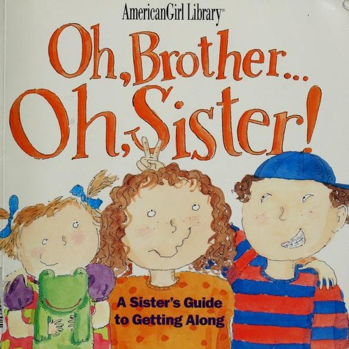 Oh, Brother Oh, Sister! a Sister's Guide to Getting Along (American Girl Library) front cover by Brooks Whitney, ISBN: 156247748X