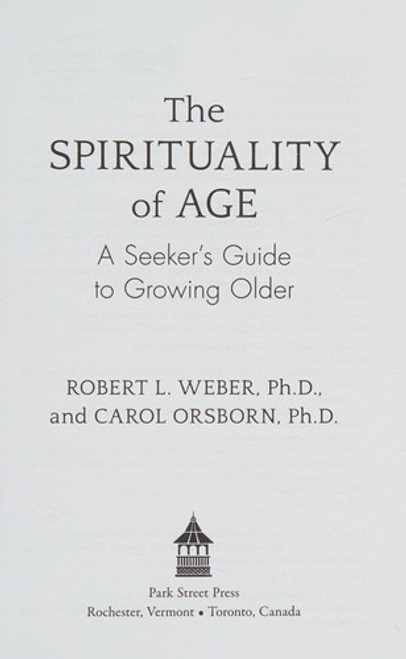 The Spirituality of Age: A Seeker's Guide to Growing Older front cover by Robert L. Weber Ph.D.,Carol Orsborn Ph.D., ISBN: 1620555123