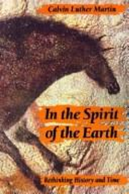 In the Spirit of the Earth: Rethinking History and Time front cover by Professor Calvin Luther Martin, ISBN: 0801843588