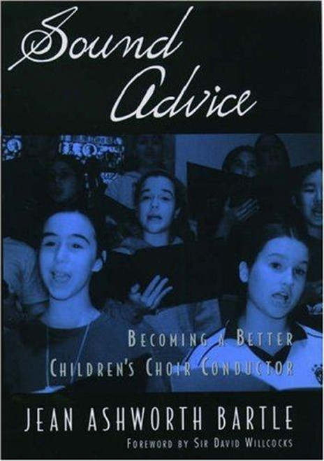 Sound Advice: Becoming a Better Children's Choir Conductor front cover by Jean Ashworth Bartle, ISBN: 0195141784
