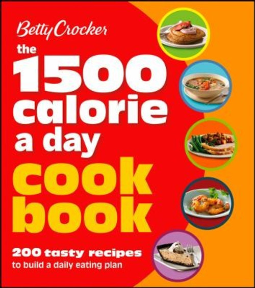 1500 Calorie a Day Cookbook: 200 Tasty Recipes to Build a Daily Eating Plan front cover by Betty Crocker, ISBN: 1118344340