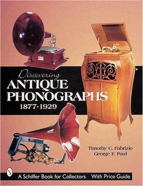 Discovering Antique Phonographs front cover by Timothy C. Fabrizio,George F. Paul, ISBN: 0764310488