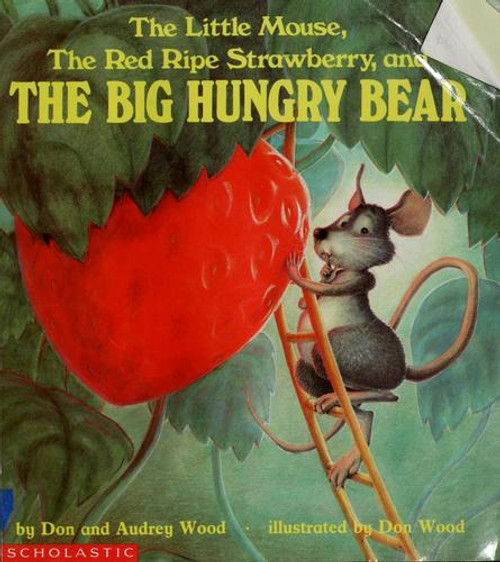 The Little Mouse, the Red Ripe Strawberry, and the Big Hungry Bear front cover by Don and Audrey Wood, ISBN: 0590468944