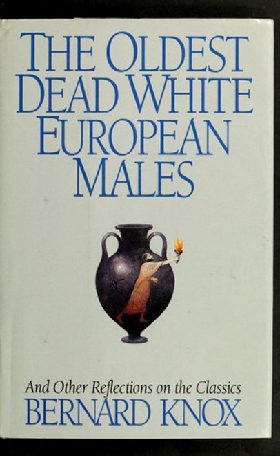 The Oldest Dead White European Males and Other Reflections on the Classics front cover by Bernard Knox, ISBN: 0393034925