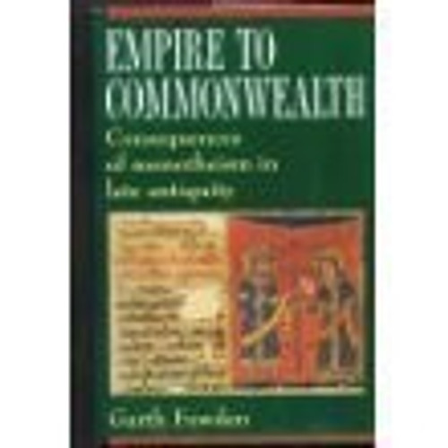 Empire to Commonwealth: Consequences of Monotheism in Late Antiquity front cover by Garth Fowden, ISBN: 0691069891