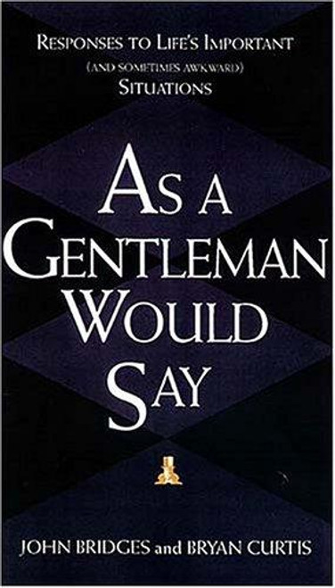 As a Gentleman Would Say: Responses to Life's Important (And Sometimes Awkward) Situations front cover by John Bridges,Bryan Curtis, ISBN: 1558538461