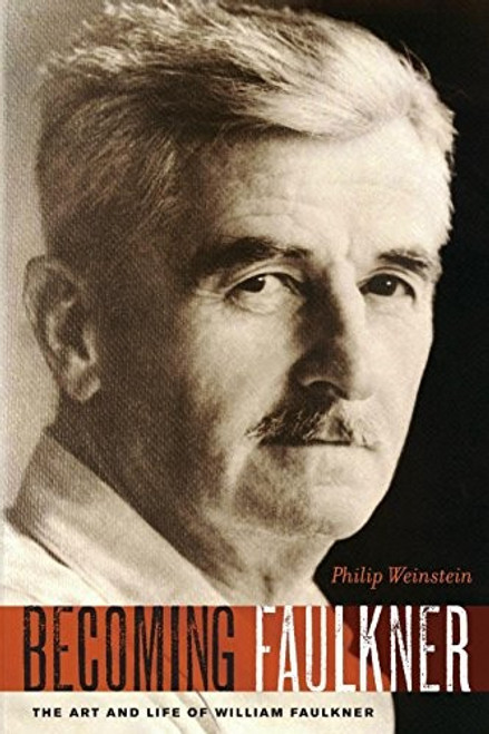 Becoming Faulkner: The Art and Life of William Faulkner front cover by Philip Weinstein, ISBN: 0199898359