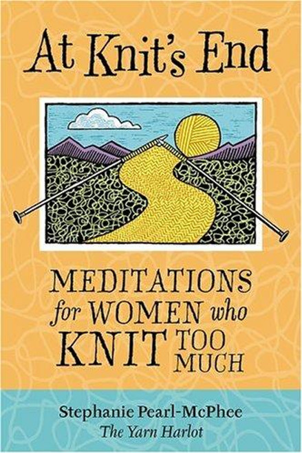 At Knit's End: Meditations for Women Who Knit Too Much front cover by Stephanie Pearl-McPhee, ISBN: 1580175899