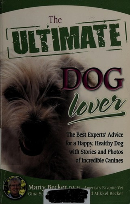 The Ultimate Dog Lover: the Best Experts' Advice for a Happy, Healthy Dog with Stories and Photos of Incredible Canines front cover by Marty Becker, Gina Spadafori, Carol Kline, Mikkel Becker, ISBN: 0757307507