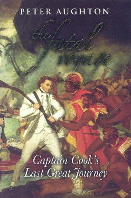 The Fatal Voyage: Captain Cook's Last Great Journey front cover by Peter Aughton, ISBN: 156656610X