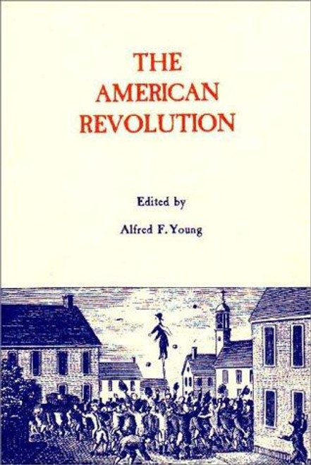The American Revolution: Explorations in the History of American Radicalism front cover by Alfred F. Young, ISBN: 0875805191