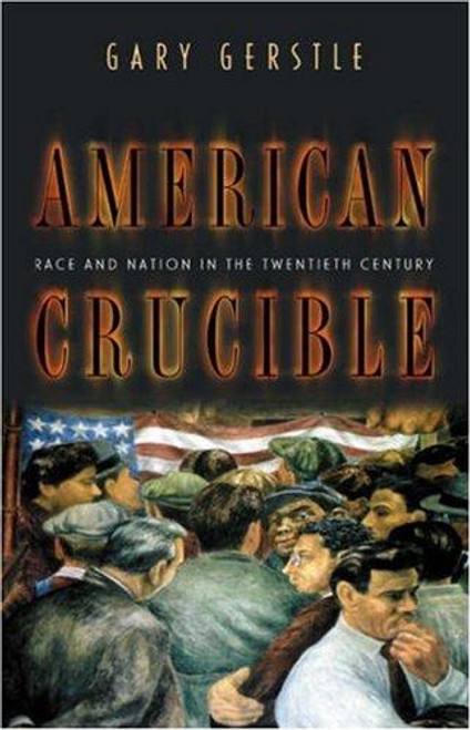 American Crucible: Race and Nation in the Twentieth Century. front cover by Gary Gerstle, ISBN: 069104984X