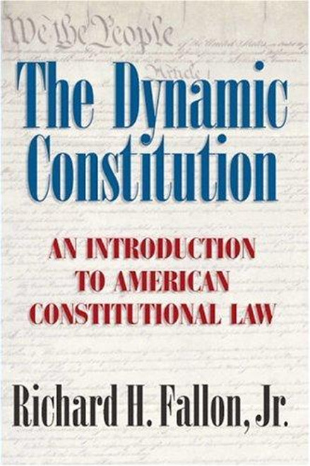 The Dynamic Constitution: An Introduction to American Constitutional Law front cover by Jr. Richard H. Fallon, ISBN: 0521600782