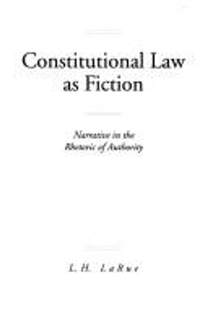 Constitutional Law as Fiction: Narrative in the Rhetoric of Authority front cover by Lewis H. LaRue, ISBN: 0271014075