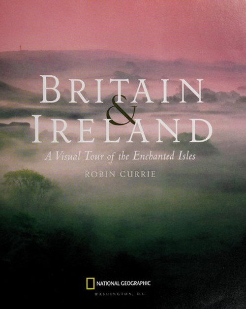 Britain and Ireland: A Visual Tour of the Enchanted Isles front cover by Robin Currie, ISBN: 1426206275
