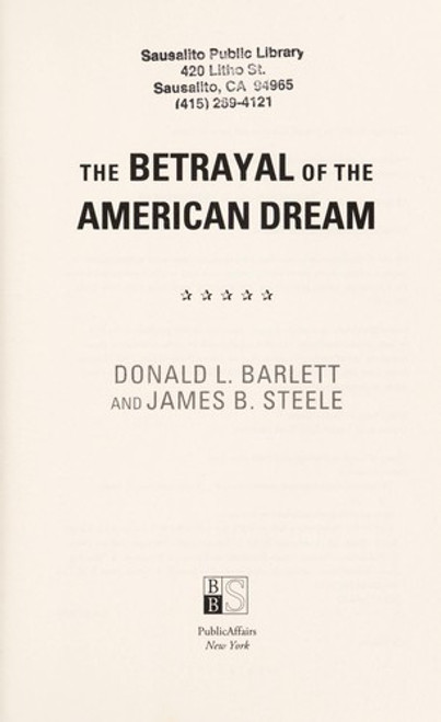 The Betrayal of the American Dream front cover by Donald L. Barlett,James B. Steele, ISBN: 1586489690