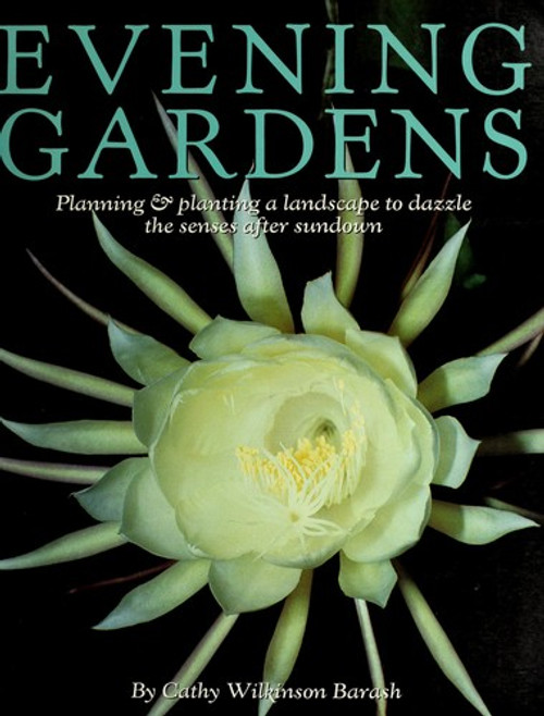 Evening Gardens: Planning & Planting a Landscape to Dazzle the Senses After Sundown front cover by Cathy Wilkinson Barash,Derek Fell, ISBN: 1881527131