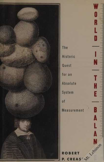 World in the Balance: The Historic Quest for an Absolute System of Measurement front cover by Robert P. Crease, ISBN: 0393072983