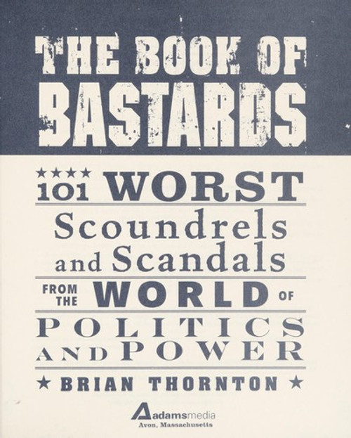 The Book of Bastards: 101 Worst Scoundrels and Scandals from the World of Politics and Power front cover by Brian Thornton, ISBN: 1440503702