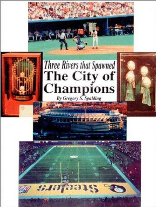 Three Rivers that Spawned the City of Champions front cover by Gregory S. Spalding, ISBN: 1891231464